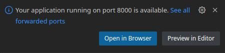 VS Code pop up titling: Your application running on port 8000 is available. Open in Browser